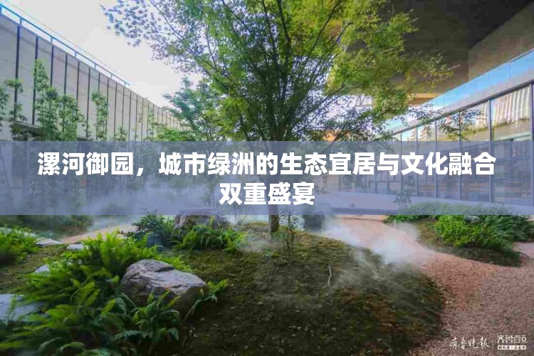 漯河御園，城市綠洲的生態(tài)宜居與文化融合雙重盛宴