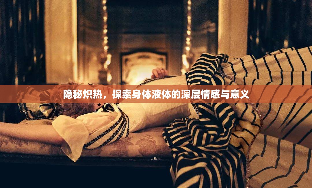 隱秘?zé)霟?，探索身體液體的深層情感與意義