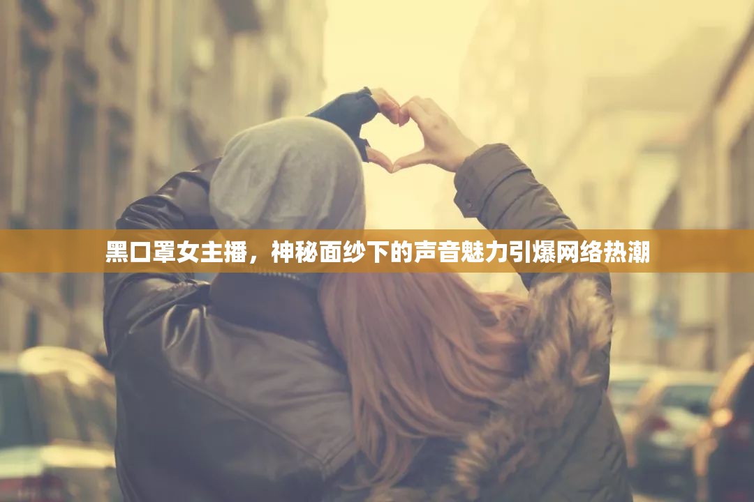 黑口罩女主播，神秘面紗下的聲音魅力引爆網(wǎng)絡(luò)熱潮