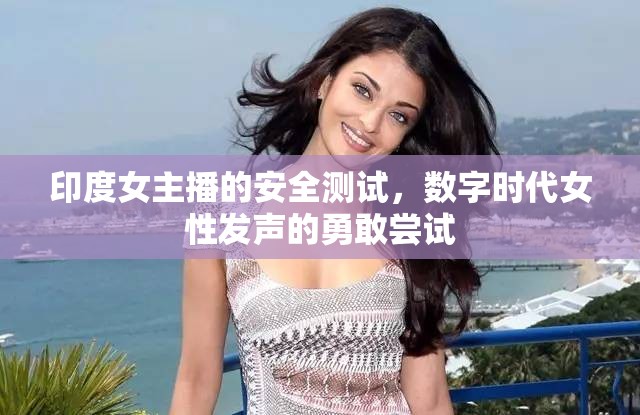 印度女主播的安全測試，數(shù)字時代女性發(fā)聲的勇敢嘗試
