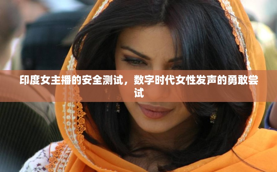 印度女主播的安全測試，數(shù)字時代女性發(fā)聲的勇敢嘗試