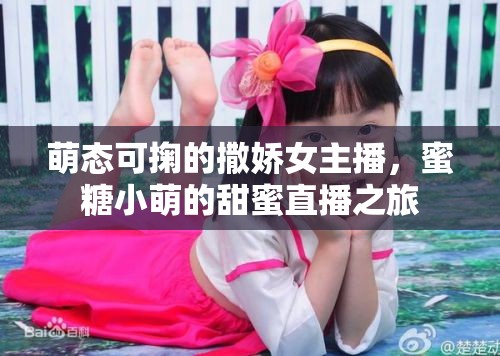 萌態(tài)可掬的撒嬌女主播，蜜糖小萌的甜蜜直播之旅