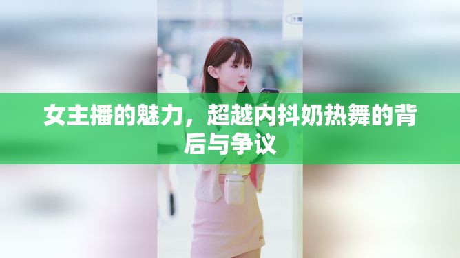 女主播的魅力，超越內(nèi)抖奶熱舞的背后與爭(zhēng)議