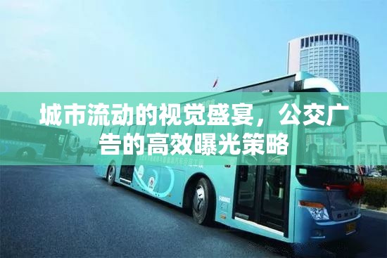 城市流動(dòng)的視覺(jué)盛宴，公交廣告的高效曝光策略