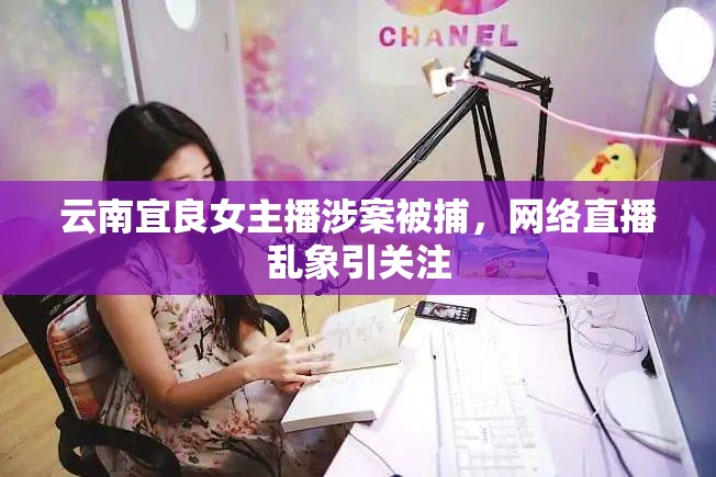 云南宜良女主播涉案被捕，網(wǎng)絡(luò)直播亂象引關(guān)注