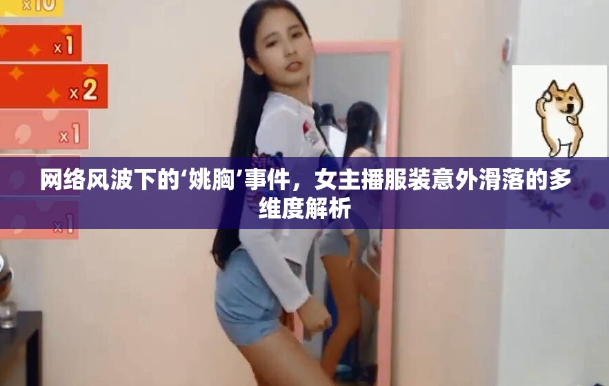 網絡風波下的‘姚胸’事件，女主播服裝意外滑落的多維度解析