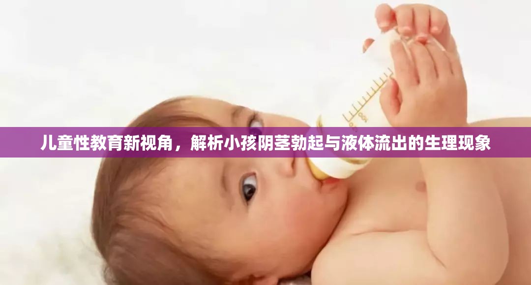 兒童性教育新視角，解析小孩陰莖勃起與液體流出的生理現(xiàn)象