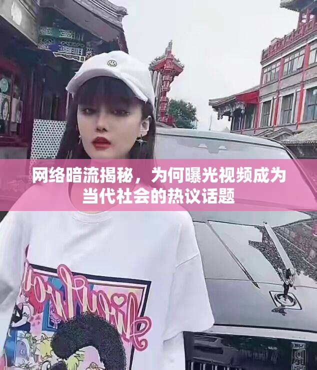 網(wǎng)絡(luò)暗流揭秘，為何曝光視頻成為當(dāng)代社會(huì)的熱議話(huà)題