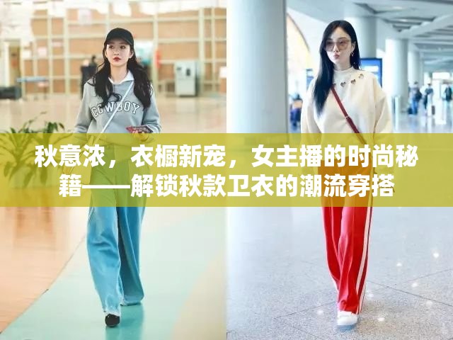 秋意濃，衣櫥新寵，女主播的時(shí)尚秘籍——解鎖秋款衛(wèi)衣的潮流穿搭