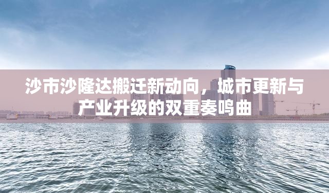 沙市沙隆達(dá)搬遷新動向，城市更新與產(chǎn)業(yè)升級的雙重奏鳴曲