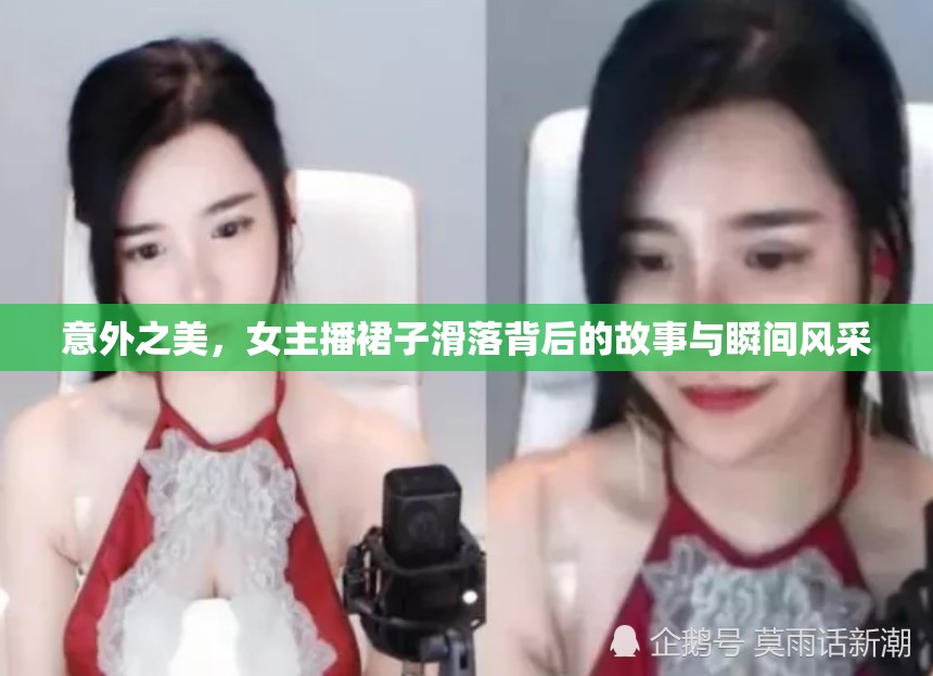 意外之美，女主播裙子滑落背后的故事與瞬間風采