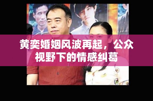 黃奕婚姻風(fēng)波再起，公眾視野下的情感糾葛