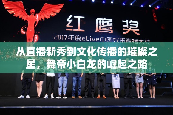 從直播新秀到文化傳播的璀璨之星，舞帝小白龍的崛起之路