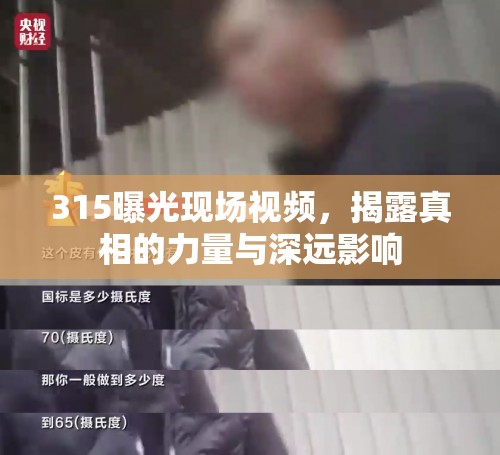 315曝光現(xiàn)場視頻，揭露真相的力量與深遠(yuǎn)影響
