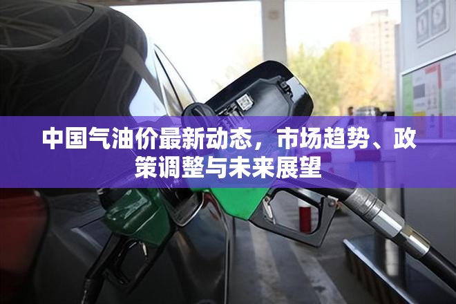 中國氣油價(jià)最新動(dòng)態(tài)，市場(chǎng)趨勢(shì)、政策調(diào)整與未來展望
