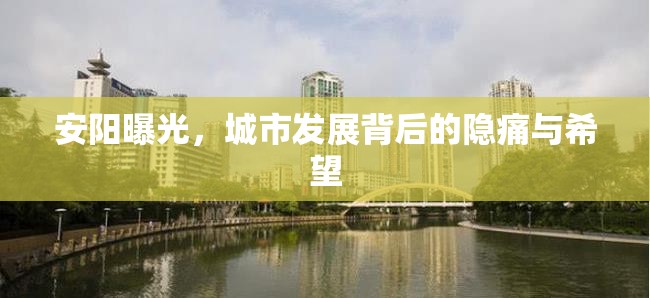 安陽(yáng)曝光，城市發(fā)展背后的隱痛與希望