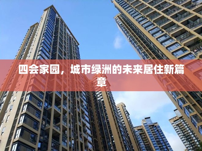 四會家園，城市綠洲的未來居住新篇章
