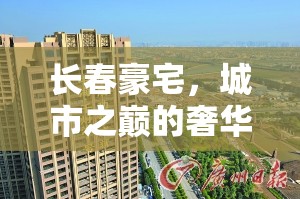 長春豪宅，城市之巔的奢華生活畫卷