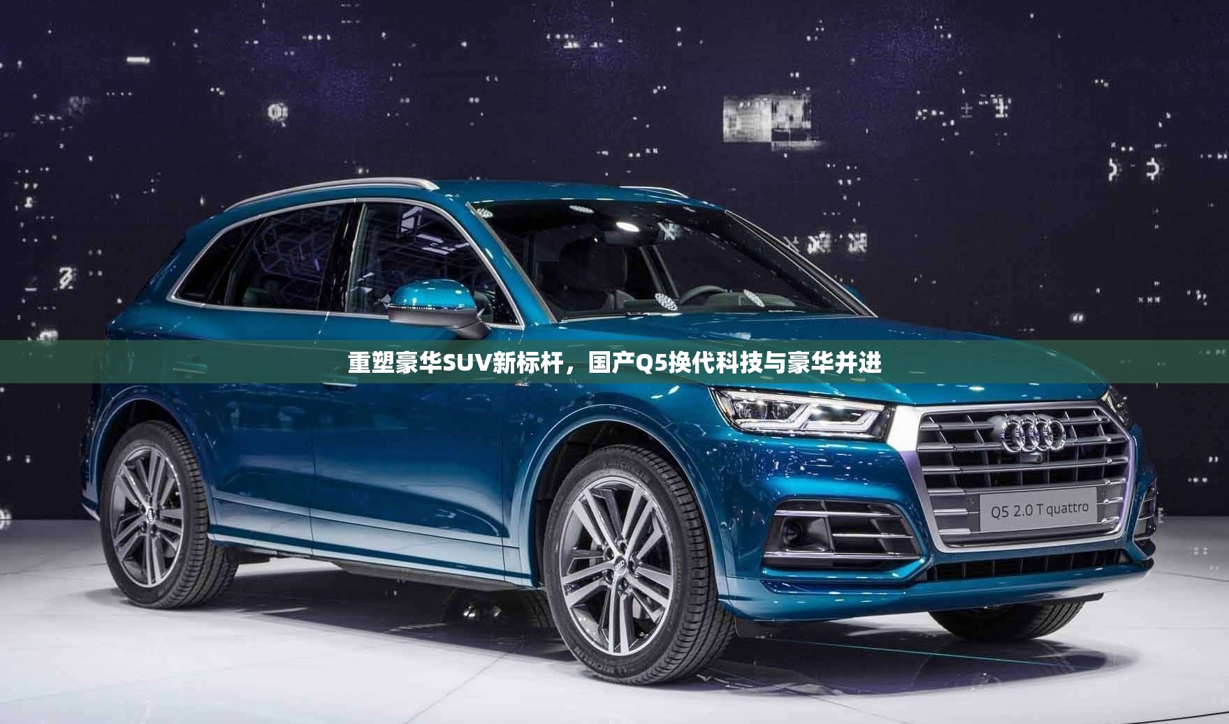 重塑豪華SUV新標桿，國產(chǎn)Q5換代科技與豪華并進