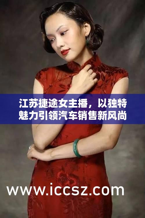 江蘇捷途女主播，以獨特魅力引領(lǐng)汽車銷售新風(fēng)尚
