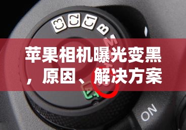 蘋果相機曝光變黑，原因、解決方案與預(yù)防措施