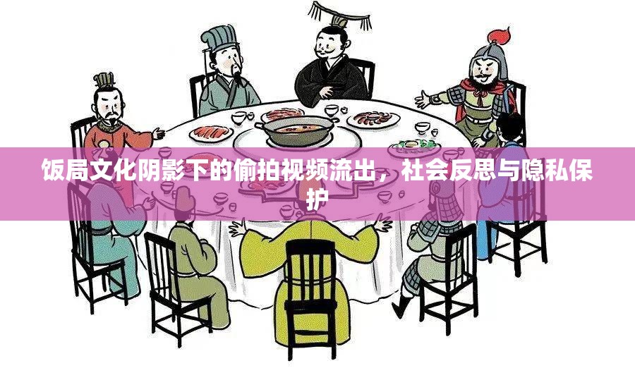 飯局文化陰影下的偷拍視頻流出，社會反思與隱私保護