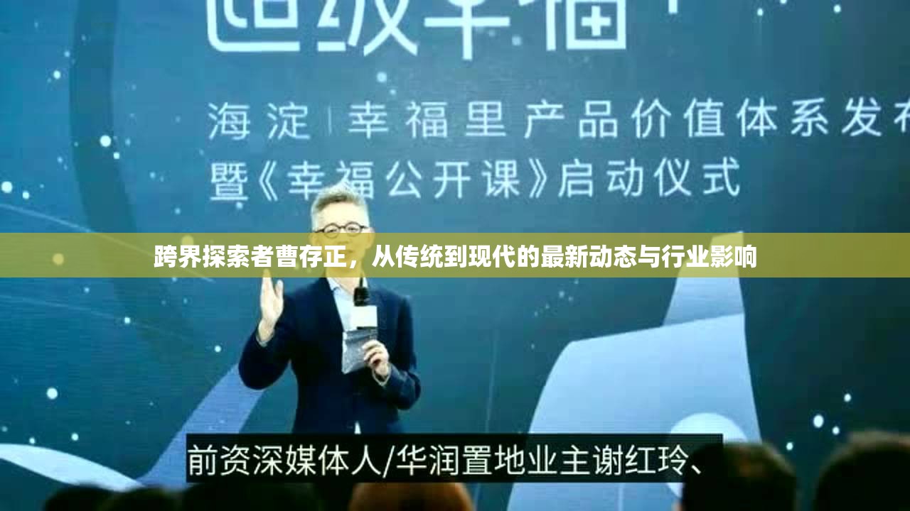 跨界探索者曹存正，從傳統(tǒng)到現(xiàn)代的最新動態(tài)與行業(yè)影響