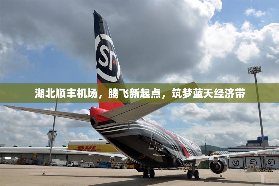 湖北順豐機(jī)場(chǎng)，騰飛新起點(diǎn)，筑夢(mèng)藍(lán)天經(jīng)濟(jì)帶