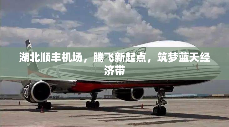 湖北順豐機(jī)場(chǎng)，騰飛新起點(diǎn)，筑夢(mèng)藍(lán)天經(jīng)濟(jì)帶