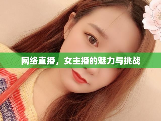 網(wǎng)絡(luò)直播，女主播的魅力與挑戰(zhàn)