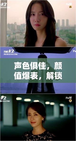 聲色俱佳，顏值爆表，解鎖魅力新境界