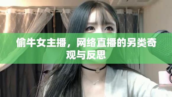 偷牛女主播，網(wǎng)絡直播的另類奇觀與反思