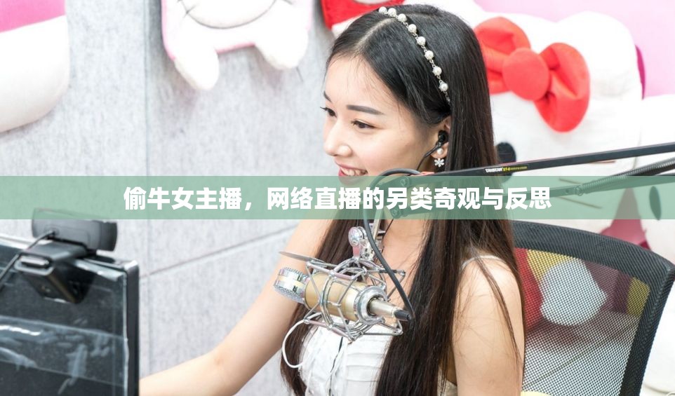 偷牛女主播，網(wǎng)絡直播的另類奇觀與反思