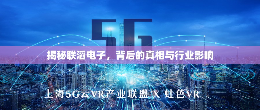 揭秘聯(lián)滔電子，背后的真相與行業(yè)影響