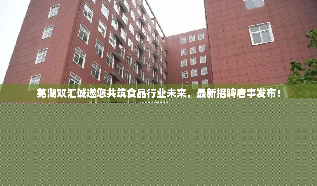 蕪湖雙匯誠(chéng)邀您共筑食品行業(yè)未來(lái)，最新招聘啟事發(fā)布！