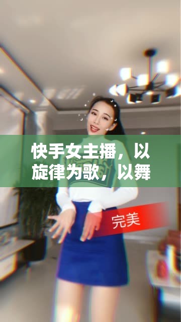 快手女主播，以旋律為歌，以舞動為生活