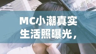 MC小潮真實(shí)生活照曝光，網(wǎng)絡(luò)紅人背后的另一面
