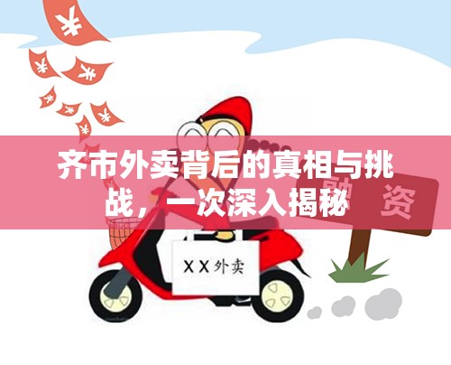 齊市外賣背后的真相與挑戰(zhàn)，一次深入揭秘
