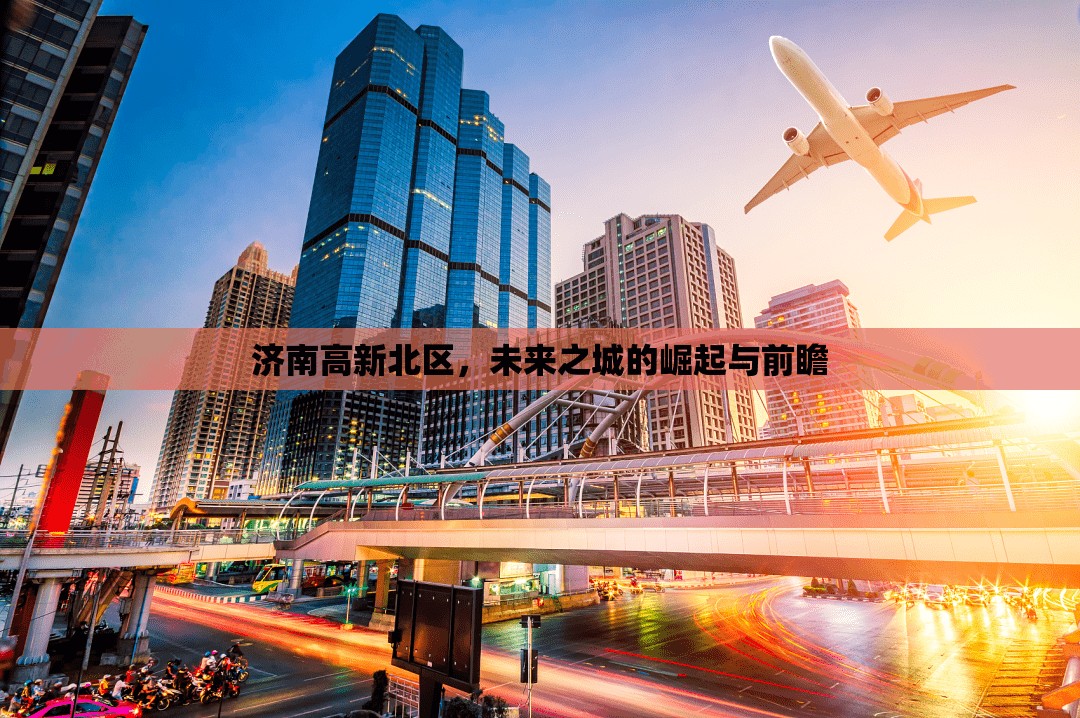 濟(jì)南高新北區(qū)，未來之城的崛起與前瞻