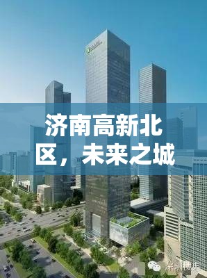 濟(jì)南高新北區(qū)，未來之城的崛起與前瞻