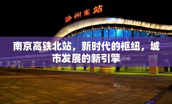 南京高鐵北站，新時(shí)代的樞紐，城市發(fā)展的新引擎