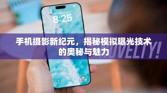 手機(jī)攝影新紀(jì)元，揭秘模擬曝光技術(shù)的奧秘與魅力