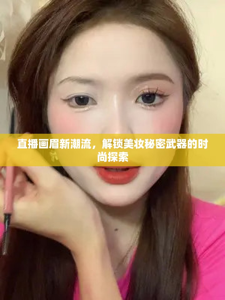 直播畫眉新潮流，解鎖美妝秘密武器的時尚探索