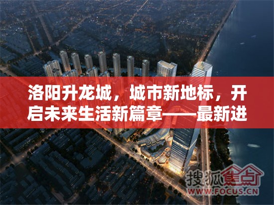 洛陽升龍城，城市新地標(biāo)，開啟未來生活新篇章——最新進(jìn)展與未來展望
