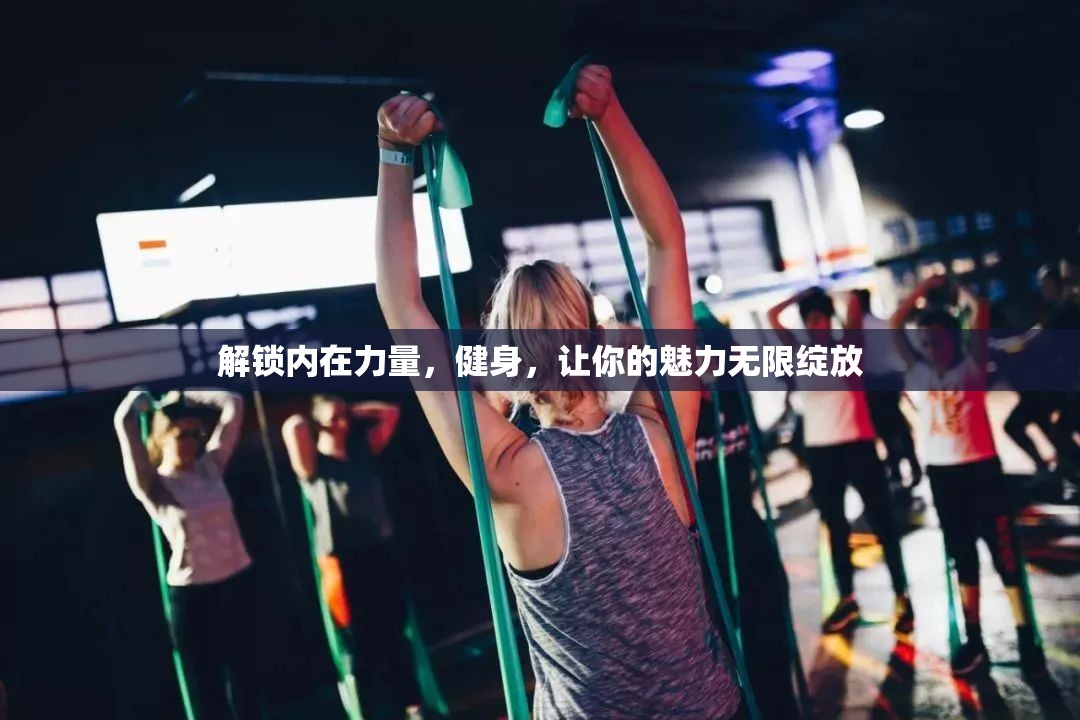 解鎖內(nèi)在力量，健身，讓你的魅力無(wú)限綻放