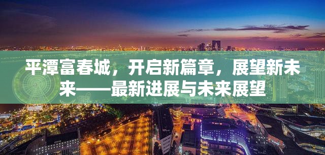 平潭富春城，開啟新篇章，展望新未來——最新進展與未來展望