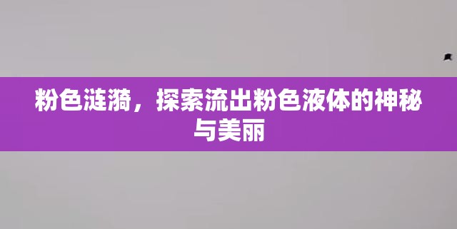 粉色漣漪，探索流出粉色液體的神秘與美麗