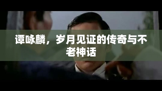 譚詠麟，歲月見證的傳奇與不老神話