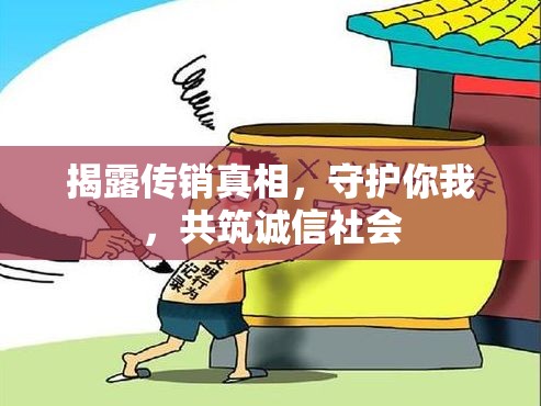 揭露傳銷真相，守護(hù)你我，共筑誠信社會(huì)
