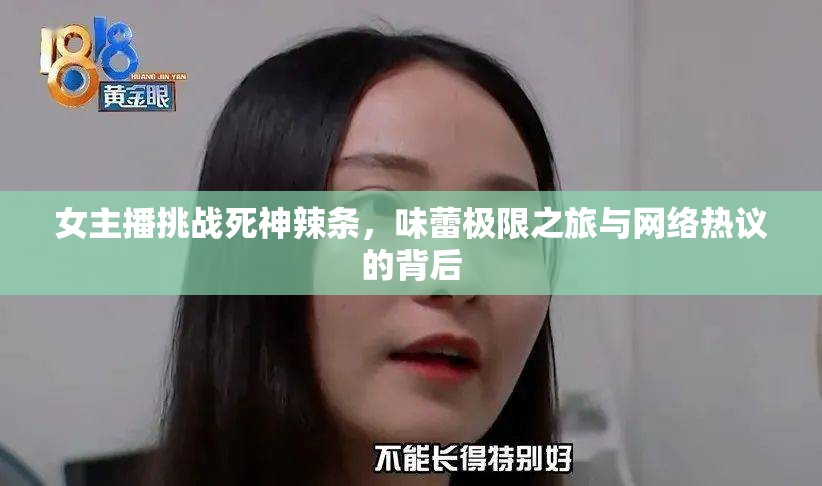 女主播挑戰(zhàn)死神辣條，味蕾極限之旅與網絡熱議的背后